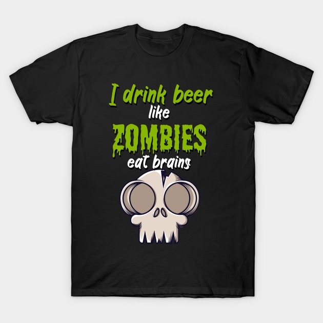 I drink beer like zombies eat brains T-Shirt by maxcode